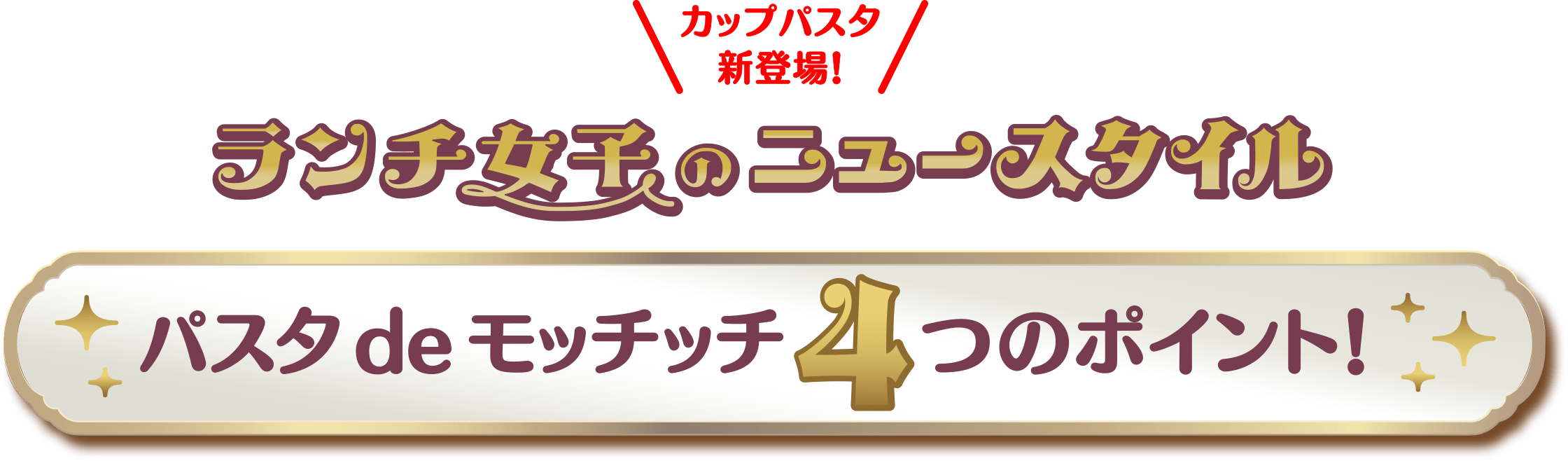 カップパスタ新登場！ ランチ女子のニュースタイル パスタdeモッチッチ 4つのポイント