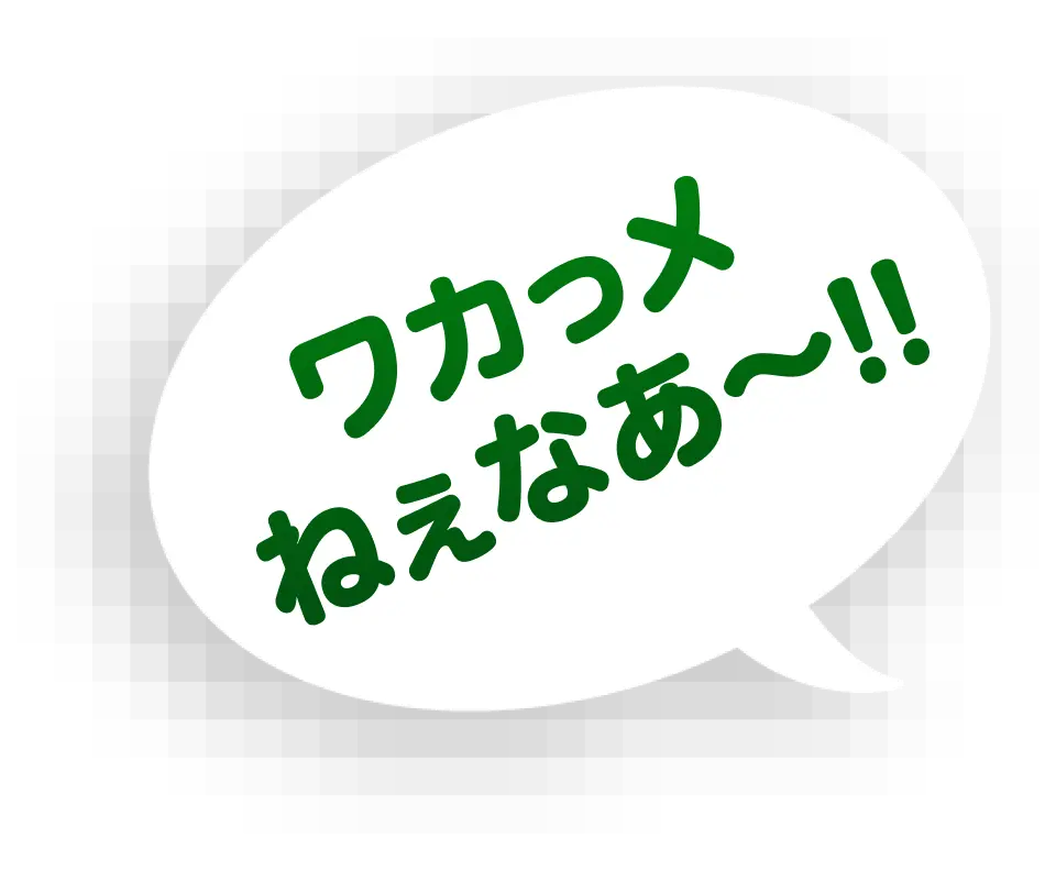 わかっめねえなぁ〜！