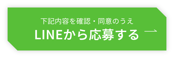 下記内容を確認・同意のうえLINEから応募する